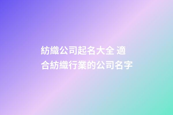 紡織公司起名大全 適合紡織行業的公司名字-第1張-公司起名-玄機派